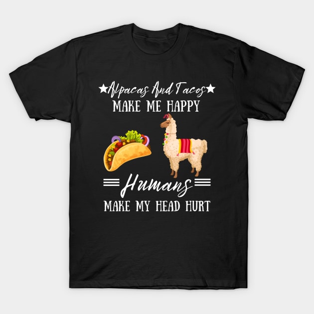 Alpacas And Tacos Make Me Happy Humans Make My Head Hurt T-Shirt by JustBeSatisfied